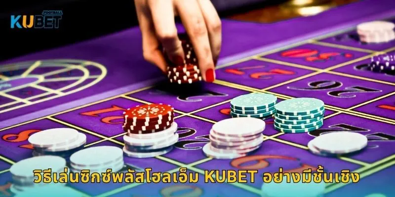 ซิกซ์พลัสโฮลเอ็ม กลยุทธ์ใหม่ – สไตล์เดิมพันสั้นที่ Kubet 2 วิธีเล่นซิกต์พลัสโฮลเอ็ม Kubet อย่างมีชั้นเชิง