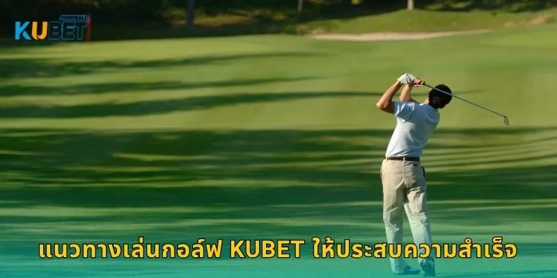 กอล์ฟ ศิลปะแห่งสมาธิ – วางแผนอย่างมืออาชีพที่ Kubet 2 แนวทางเล่นกอล์ฟ Kubet ให้ประสบความสำเร็จ